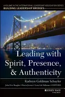 Leading with Spirit, Presence, and Authenticity (Conducerea cu spirit, prezență și autenticitate): A Volume in the International Leadership Association Series, Building Leadership Bridges - Leading with Spirit, Presence, and Authenticity: A Volume in the International Leadership Association Series, Building Leadership Bridges