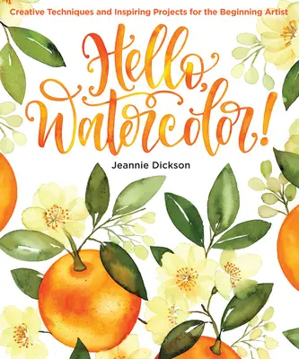Bună, acuarelă!: Tehnici creative și proiecte inspiraționale pentru artiștii începători - Hello, Watercolor!: Creative Techniques and Inspiring Projects for the Beginning Artist