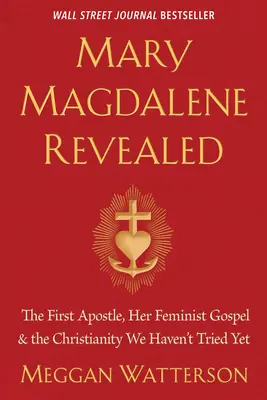 Mary Magdalene Revealed: Primul apostol, Evanghelia ei feministă și creștinismul pe care nu l-am încercat încă - Mary Magdalene Revealed: The First Apostle, Her Feminist Gospel & the Christianity We Haven't Tried Yet