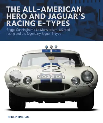 Eroul american și Jaguar Racing E-Types: Visul lui Briggs Cunningham la Le Mans, cursele noastre pe șosea și legendarul Jaguar E-Type - The All-American Hero and Jaguar's Racing E-Types: Briggs Cunningham's Le Mans Dream, Us Road Racing and the Legendary Jaguar E-Type