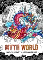 Myth World - Bestii fantastice de colorat și explorat - Myth World - Fantastical Beasts to Colour and Explore