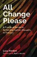 All Change Please: Un ghid practic pentru realizarea egalității de gen în teatru - All Change Please: A Practical Guide to Achieving Gender Equality in Theatre