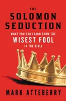 Seducția lui Solomon: Ce poți învăța de la cel mai înțelept nebun din Biblie - The Solomon Seduction: What You Can Learn from the Wisest Fool in the Bible
