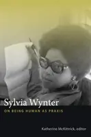 Sylvia Wynter: Despre a fi uman ca praxis - Sylvia Wynter: On Being Human as Praxis