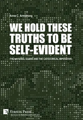 Noi considerăm că aceste adevăruri sunt evidente: Garda Națională și imperativul categoric - We Hold These Truths to Be Self-Evident: The National Guard and the Categorical Imperative