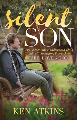 Fiul tăcut: Ce l-a învățat un copil cu handicap mintal pe tatăl său luptător despre viață, iubire și Dumnezeu - The Silent Son: What a Mentally Handicapped Child Taught His Struggling Father about Life, Love and God