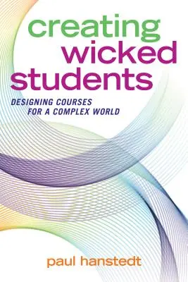 Creating Wicked Students: Proiectarea cursurilor pentru o lume complexă - Creating Wicked Students: Designing Courses for a Complex World