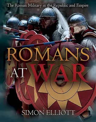 Romanii la război: Armata romană în Republică și Imperiu - Romans at War: The Roman Military in the Republic and Empire