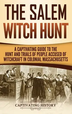 Vânătoarea de vrăjitoare din Salem: Un ghid captivant al vânătorii și proceselor persoanelor acuzate de vrăjitorie în Massachusetts-ul colonial - The Salem Witch Hunt: A Captivating Guide to the Hunt and Trials of People Accused of Witchcraft in Colonial Massachusetts