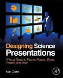 Proiectarea prezentărilor științifice: Un ghid vizual pentru figuri, lucrări, diapozitive, postere și multe altele - Designing Science Presentations: A Visual Guide to Figures, Papers, Slides, Posters, and More