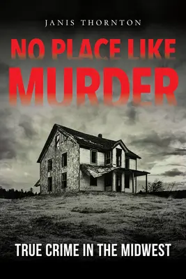Niciun loc ca crima: True Crime in the Midwest - No Place Like Murder: True Crime in the Midwest