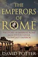 Împărații Romei: Povestea Romei Imperiale de la Iulius Cezar până la ultimul împărat - The Story of Imperial Rome from Julius Caesar to the Last Emperor - The Emperors of Rome: The Story of Imperial Rome from Julius Caesar to the Last Emperor