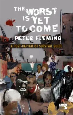 Cel mai rău este încă să vină: Un ghid de supraviețuire post-capitalistă - The Worst Is Yet to Come: A Post-Capitalist Survival Guide