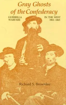 Fantomele gri ale Confederației: Războiul de gherilă în vest, 1861--1865 - Gray Ghosts of the Confederacy: Guerrilla Warfare in the West, 1861--1865