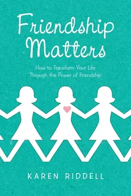 Prietenia contează: Cum să-ți transformi viața prin puterea prieteniei - Friendship Matters: How to Transform Your Life Through the Power of Friendship