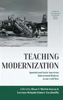 Predarea modernizării: Reforma educațională spaniolă și latino-americană în timpul Războiului Rece - Teaching Modernization: Spanish and Latin American Educational Reform in the Cold War