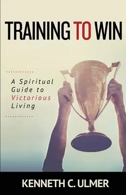 Antrenarea pentru a învinge: Un ghid spiritual pentru o viață victorioasă - Training to Win: A Spiritual Guide to Victorious Living
