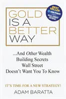 Aurul este o cale mai bună: Și alte secrete de construire a bogăției pe care Wall Street nu vrea să le știți - Gold Is a Better Way: And Other Wealth Building Secrets Wall Street Doesn't Want You to Know