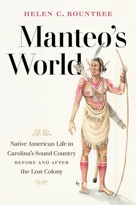 Lumea lui Manteo: Viața nativilor americani în ținutul Carolina's Sound înainte și după colonia pierdută - Manteo's World: Native American Life in Carolina's Sound Country before and after the Lost Colony