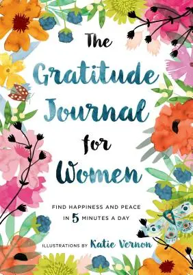 Jurnalul recunoștinței pentru femei: Găsește fericirea și pacea în 5 minute pe zi - The Gratitude Journal for Women: Find Happiness and Peace in 5 Minutes a Day
