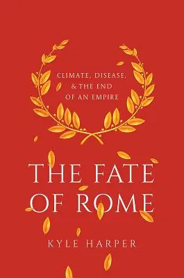 Soarta Romei: Clima, bolile și sfârșitul unui imperiu - The Fate of Rome: Climate, Disease, and the End of an Empire