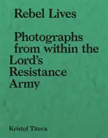 Rebel Lives: Fotografii din interiorul Armatei de Rezistență a Domnului - Rebel Lives: Photographs from Inside the Lord S Resistance Army