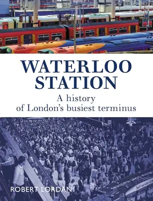 Waterloo Station: O istorie a celei mai aglomerate stații terminus din Londra - Waterloo Station: A History of London's Busiest Terminus