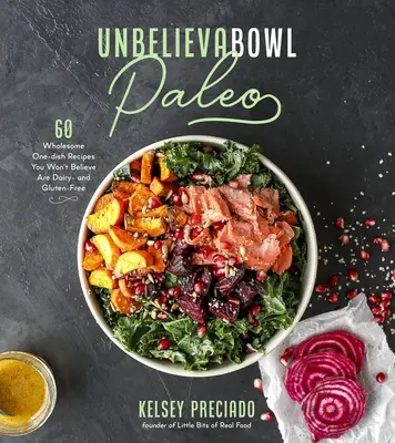 Unbelievabowl Paleo: 60 de rețete sănătoase cu o singură farfurie despre care nu veți crede că sunt fără lapte și fără gluten - Unbelievabowl Paleo: 60 Wholesome One-Dish Recipes You Won't Believe Are Dairy- And Gluten-Free