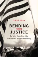 Bending Toward Justice: Legea privind dreptul la vot și transformarea democrației americane: The Voting Rights Act and the Transformation of American Democracy - Bending Toward Justice: The Voting Rights Act and the Transformation of American Democracy