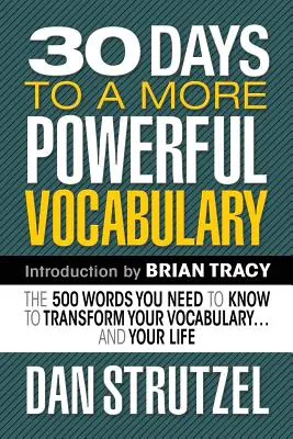 30 Days to a More Powerful Vocabulary: Cele 500 de cuvinte pe care trebuie să le știi pentru a-ți transforma vocabularul.și viața - 30 Days to a More Powerful Vocabulary: The 500 Words You Need to Know to Transform Your Vocabulary.and Your Life