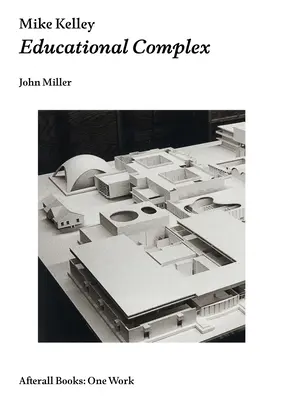 Mike Kelley: Complex educațional - Mike Kelley: Educational Complex