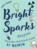 Scântei strălucitoare: Descoperiri uimitoare, invenții și modele realizate de femei - Bright Sparks: Amazing Discoveries, Inventions and Designs by Women