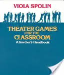 Jocuri de teatru pentru sala de clasă: Un manual pentru profesori - Theater Games for the Classroom: A Teacher's Handbook