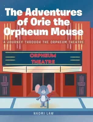 Aventurile lui Orie, șoarecele Orpheum: O călătorie prin Teatrul Orpheum - The Adventures of Orie the Orpheum Mouse: A journey through the Orpheum Theatre