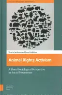 Animal Rights Activism: A Moral-Sociological Perspective on Social Movements (O perspectivă moral-socială asupra mișcărilor sociale) - Animal Rights Activism: A Moral-Sociological Perspective on Social Movements