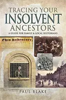 Urmărirea strămoșilor tăi insolvabili: Un ghid pentru istoricii de familie - Tracing Your Insolvent Ancestors: A Guide for Family Historians