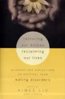 Restaurarea corpurilor noastre, recâștigarea vieților noastre: Îndrumări și reflecții privind recuperarea după tulburările de alimentație - Restoring Our Bodies, Reclaiming Our Lives: Guidance and Reflections on Recovery from Eating Disorders