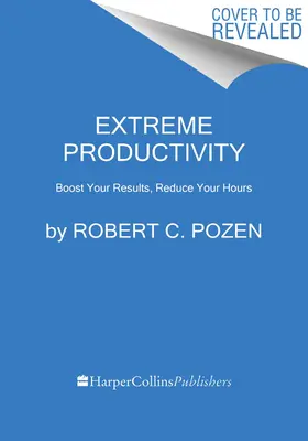 Productivitate extremă: Creșteți-vă rezultatele, reduceți-vă numărul de ore - Extreme Productivity: Boost Your Results, Reduce Your Hours