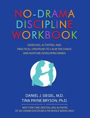 Manual de lucru No-Drama Discipline: Exerciții, activități și strategii practice pentru a calma haosul și a hrăni mințile în dezvoltare - No-Drama Discipline Workbook: Exercises, Activities, and Practical Strategies to Calm the Chaos and Nurture Developing Minds