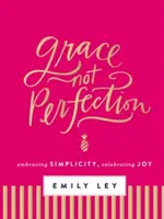 Grație, nu perfecțiune: Îmbrățișarea simplității, celebrarea bucuriei - Grace, Not Perfection: Embracing Simplicity, Celebrating Joy