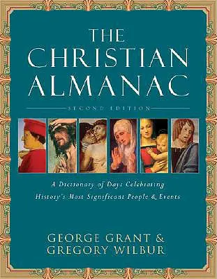 Almanahul creștin: A Book of Days Celebrating History's Most Significant People & Events - The Christian Almanac: A Book of Days Celebrating History's Most Significant People & Events