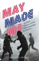 May Made Me - O istorie orală a revoltei din 1968 din Franța - May Made Me - An Oral History of the 1968 Uprising in France
