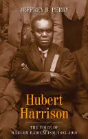 Hubert Harrison: Vocea radicalismului din Harlem, 1883-1918 - Hubert Harrison: The Voice of Harlem Radicalism, 1883-1918