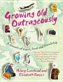 Growing Old Outrageously - O carte de memorii despre călătorii, mâncare și prietenie - Growing Old Outrageously - A memoir of travel, food and friendship