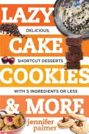 Lazy Cake Cookies & More: Deserturi delicioase, de scurtă durată, cu 5 ingrediente sau mai puțin - Lazy Cake Cookies & More: Delicious, Shortcut Desserts with 5 Ingredients or Less