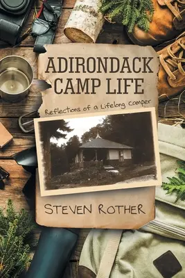 Adirondack Camp Life: Reflecțiile unui excursionist pe tot parcursul vieții - Adirondack Camp Life: Reflections of a Lifelong Camper