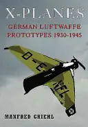 X-Planes: Prototipurile Luftwaffe germane 1930-1945 - X-Planes: German Luftwaffe Prototypes 1930-1945