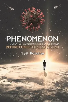 Fenomenul - Cea mai mare aventură trăită vreodată - înainte de concepție și după - Phenomenon - The Greatest Adventure Ever Experienced - Before Conception and Beyond