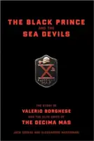 Prințul negru și diavolii mării: Povestea lui Valerio Borghese și a unităților de elită ale Decima MAS - The Black Prince and the Sea Devils: The Story of Valerio Borghese and the Elite Units of the Decima MAS