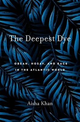 Cea mai adâncă vopsea: Obeah, Hosay și rasă în lumea atlantică - The Deepest Dye: Obeah, Hosay, and Race in the Atlantic World